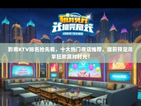 黔南KTV排名抢先看，十大热门夜店推荐，提前预定尽享狂欢派对时光！